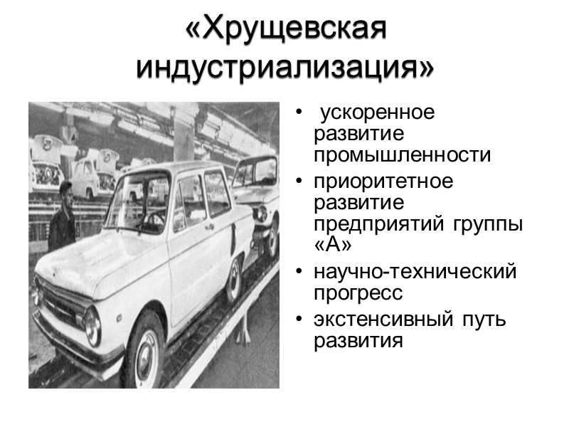 «Хрущевская индустриализация»  ускоренное развитие промышленности приоритетное развитие предприятий группы «А» научно-технический прогресс экстенсивный